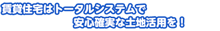 賃貸住宅はトータルシステムで安心確実な土地活用を！