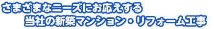 さまざまなニーズにお応えする当社の新築マンション・リフォーム工事